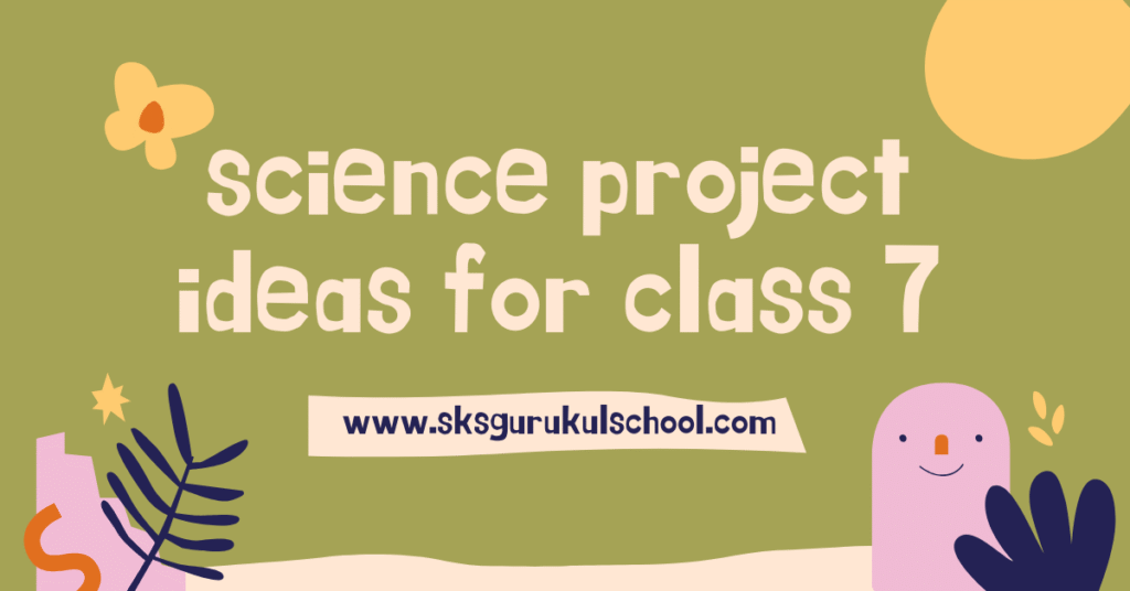 science project ideas for class 7