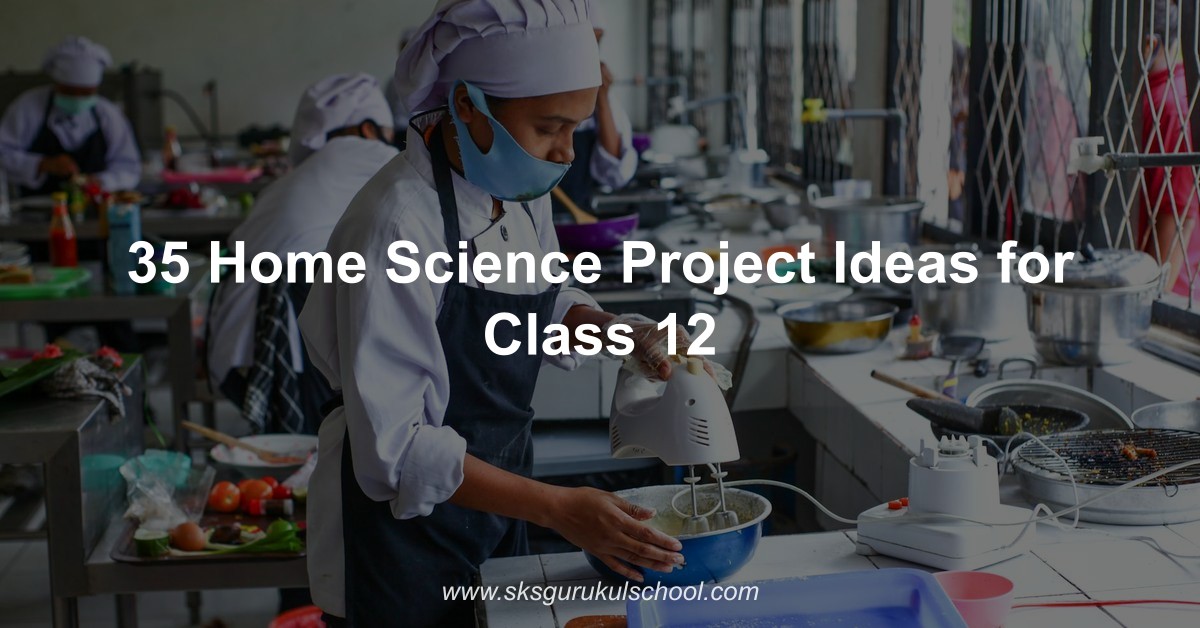 Home Science Project Ideas for Class 12